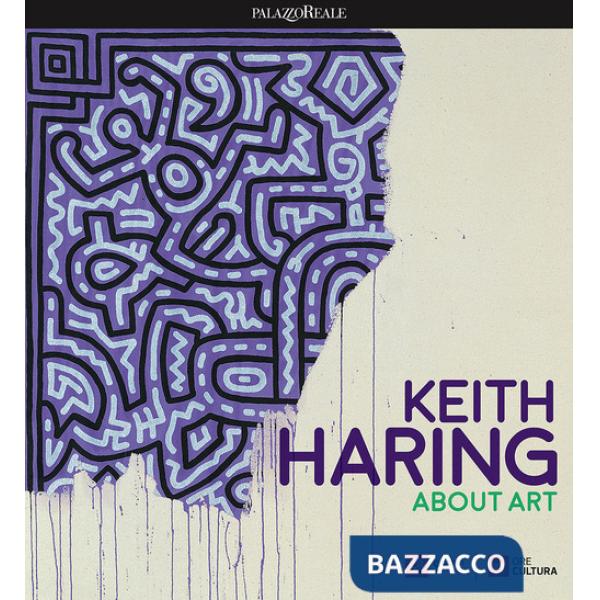 Keith Haring. About art. Catalogo della mostra (Milano, 21 febbraio-18 giugno 2017)