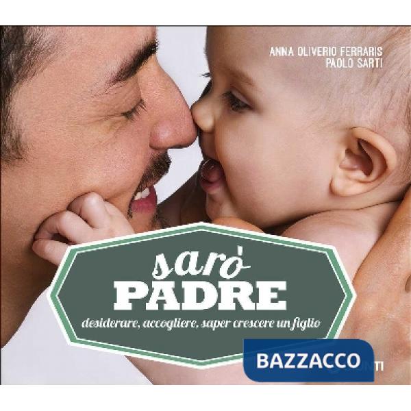 Sarò padre. Desiderare, accogliere, saper crescere un figlio