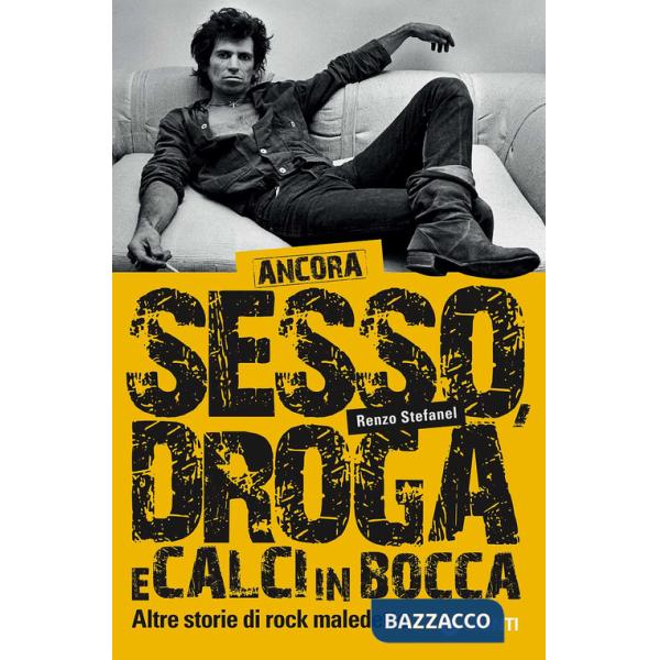 Ancora sesso, droga e calci in bocca. Altre storie di rock maledetto