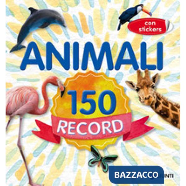 Animali 150 record. Con adesivi. Ediz. a colori