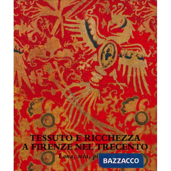 Tessuto e ricchezza a Firenze nel Trecento. Lana, seta, pittura. Catalogo della mostra (Firenze, 5 dicembre 2017-18 marzo 2018).
