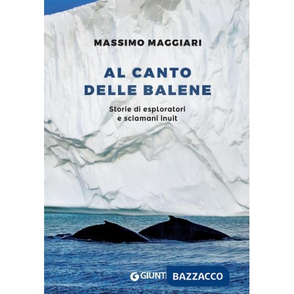Al canto delle balene. Storie di esploratori, cacciatori e sciamani inuit