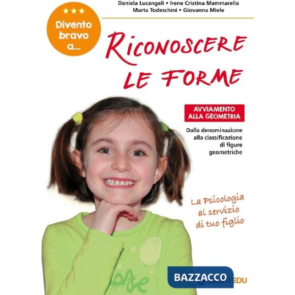 Divento bravo a... riconoscere le forme. Avviamento alla geometria. Dalla denominazione alla classificazione di figure geometric