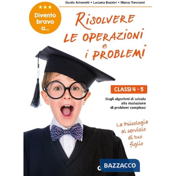 Divento bravo a... risolvere le operazioni e i problemi. Classi 4-5. Dagli algoritmi di calcolo alla risoluzione di problemi com