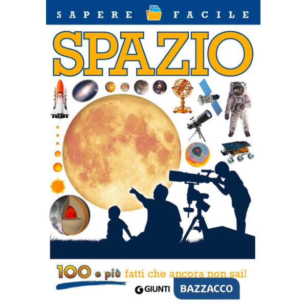 Spazio. 100 e più fatti che ancora non sai!
