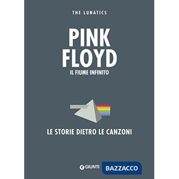 Pink Floyd. Il fiume infinito. Le storie dietro le canzoni. Nuova ediz.
