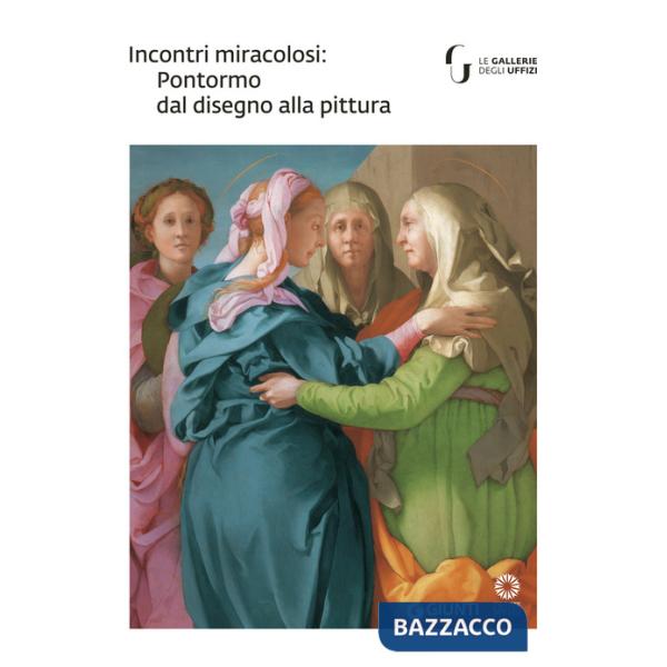 Incontri miracolosi: Pontormo dal disegno alla pittura. Catalogo della mostra (Firenze, 8 maggio-29 luglio 2018). Ediz. illustra