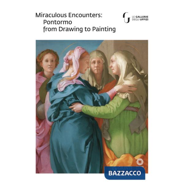 Miraculous encounters: Pontormo from drawing to painting. Catalogo della mostra (Firenze, 8 maggio-29 luglio 2018)