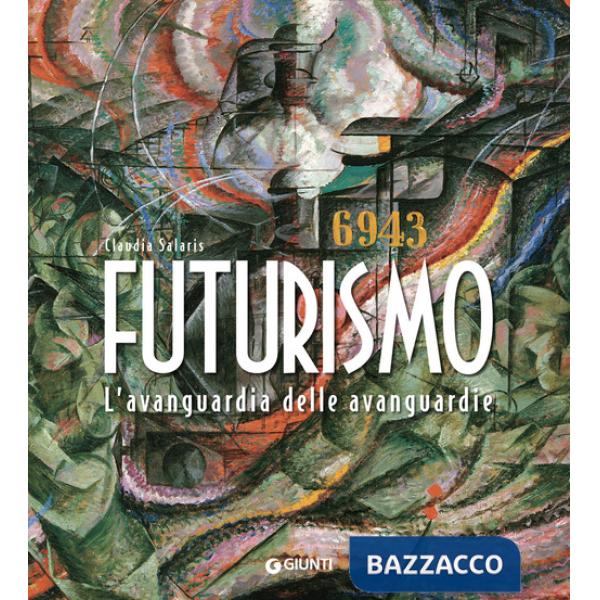 Futurismo. L'avanguardia delle avanguardie. Ediz. a colori