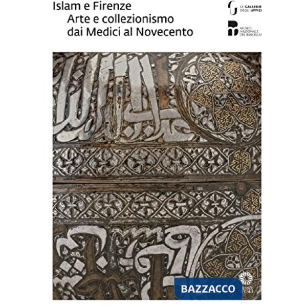 Islam e Firenze. Arte e collezionismo dai Medici al Novecento. Catalogo della mostra (Firenze, 22 giugno-23 settembre 2018)