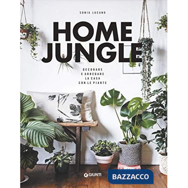 Home jungle. Decorare e arredare la casa con le piante