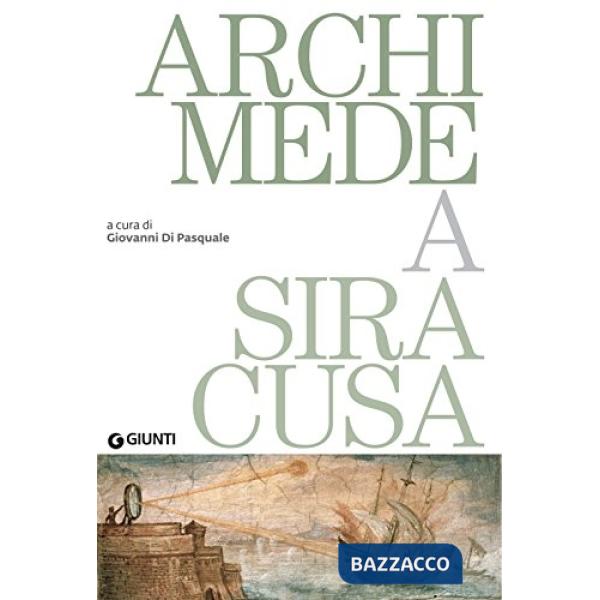 Archimede a Siracusa. Catalogo della mostra (Siracusa, 26 maggio 2018-31 dicembre 2019)