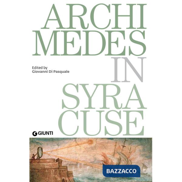 Archimedes in Syracuse. Catalogo della mostra (Siracusa, 26 maggio 2018-31 dicembre 2019)
