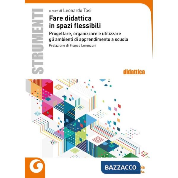 Fare didattica in spazi flessibili. Progettare, allestire e utilizzare ambienti di apprendimento
