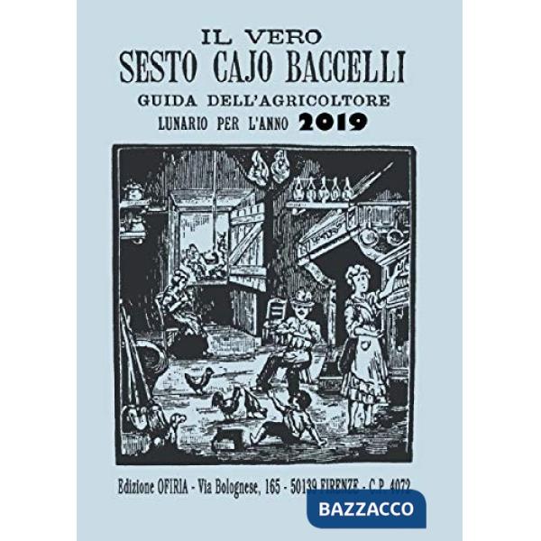 Vero Sesto Cajo Baccelli. Guida dell'agricoltore. Lunario per l'anno 2019 (Il)