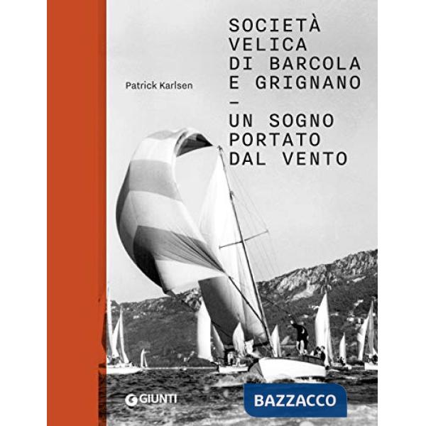 Società velica di Barcola e Grignano. Un sogno portato dal vento. Ediz. a colori