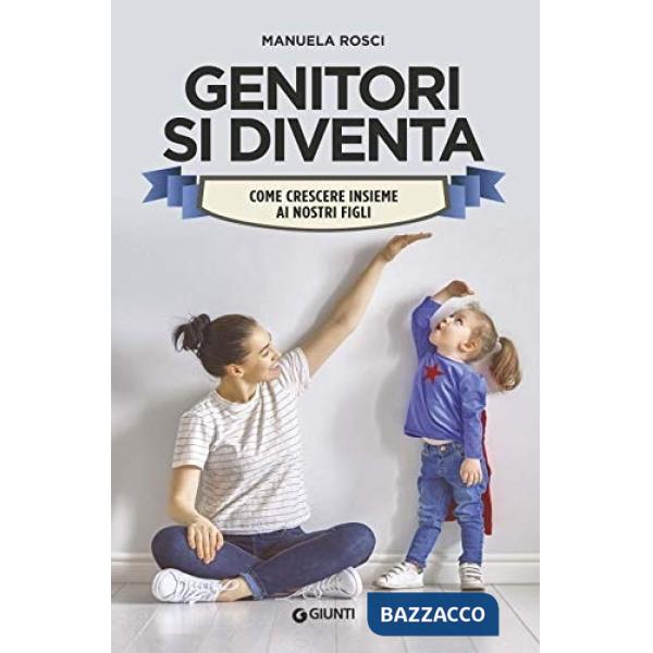 Genitori si diventa. Come crescere insieme ai nostri figli