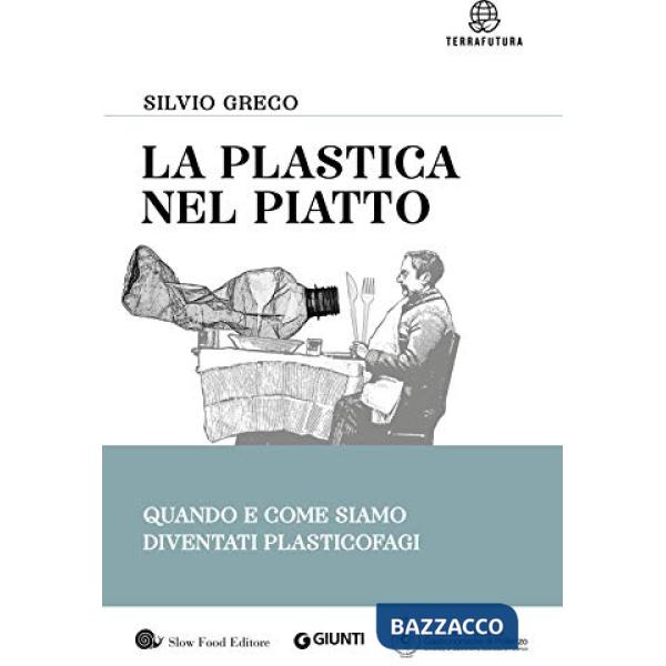 Plastica nel piatto. Quando e come siamo diventati plasticofagi (La)