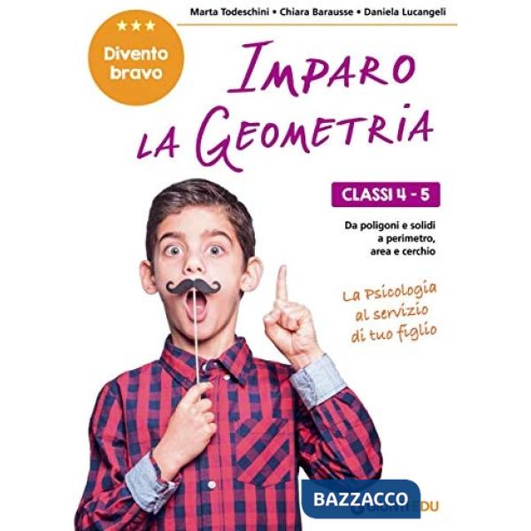 Imparo la geometria. Classi 4-5. Dai poligoni e i solidi, al perimetro, area e cerchio