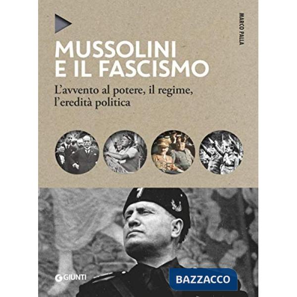 Mussolini e il fascismo. L'avvento al potere, il regime, l'eredità politica. Nuova ediz.