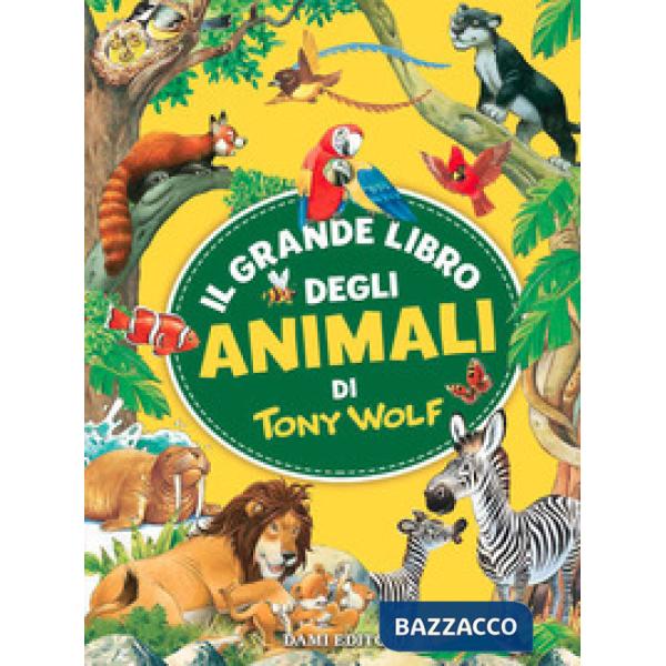 Grande libro degli animali di Tony Wolf. Ediz. a colori (Il)