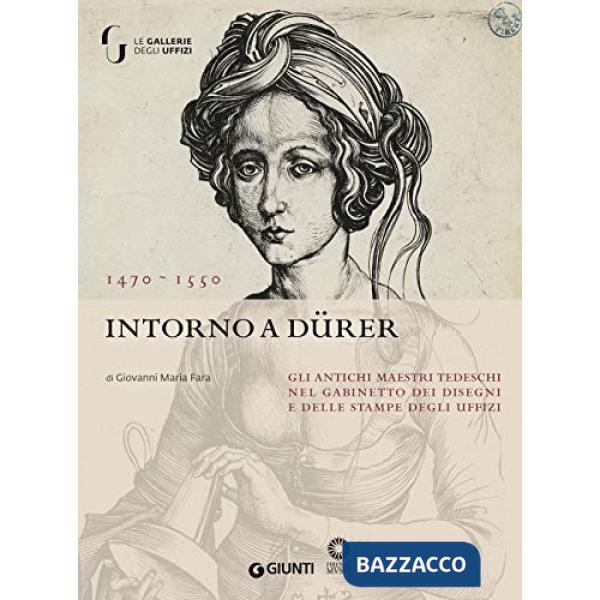 Intorno a Dürer. Gli antichi maestri tedeschi nella collezione del Gabinetto dei Disegni e delle Stampe degl Uffizi