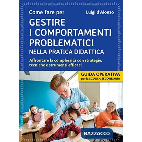 Come fare per gestire i comportamenti problematici nella pratica didattica. Affrontare la complessità con strategie, tecniche e 