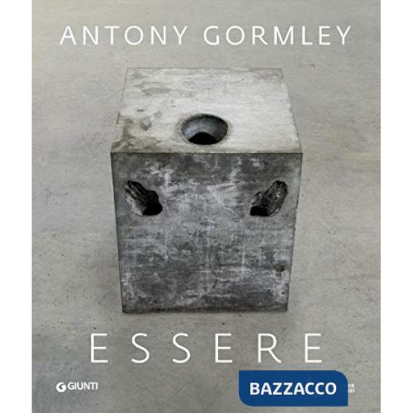 Antony Gormley. Essere. Catalogo della mostra (Firenze, Gallerie degli Uffizi, 26 febbraio-26 maggio 2019)