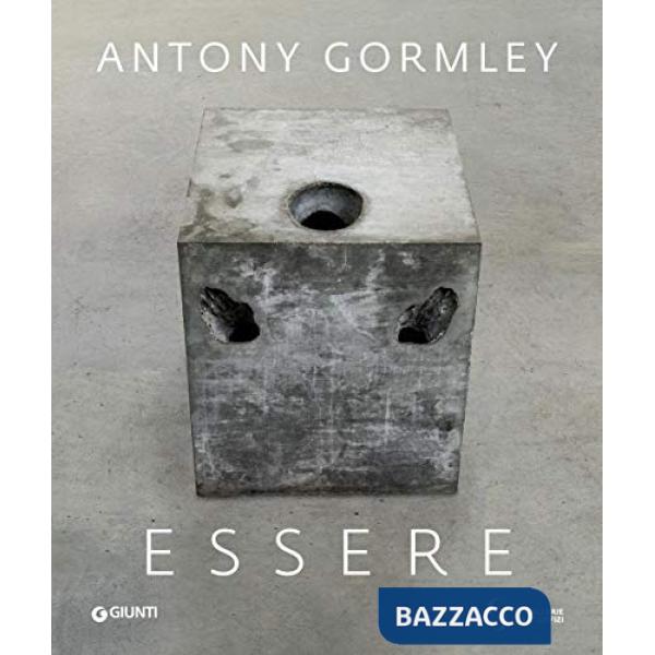 Antony Gormley. Essere. Catalogo della mostra (Firenze, Gallerie degli Uffizi, 26 febbraio-26 maggio 2019) Ediz. inglese