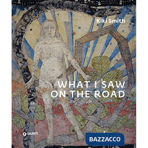 Kiki Smith. What I saw on the road. Catalogo della mostra (Firenze, Palazzo Pitti, 15 febbraio-2 giugno 2019
