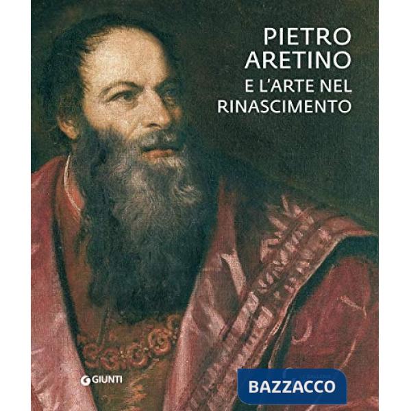 Pietro Aretino e l'arte nel Rinascimento. Catalogo della mostra (Firenze, 26 novembre 2019-1 marzo 2020). Ediz. a colori