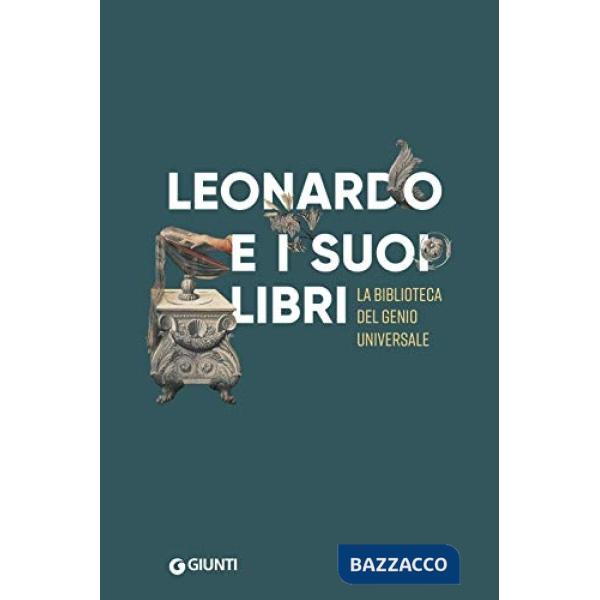 Leonardo e i suoi libri. La biblioteca del genio universale. Catalogo della mostra (Firenze, Museo Galileo, 6 giugno-22 settembr
