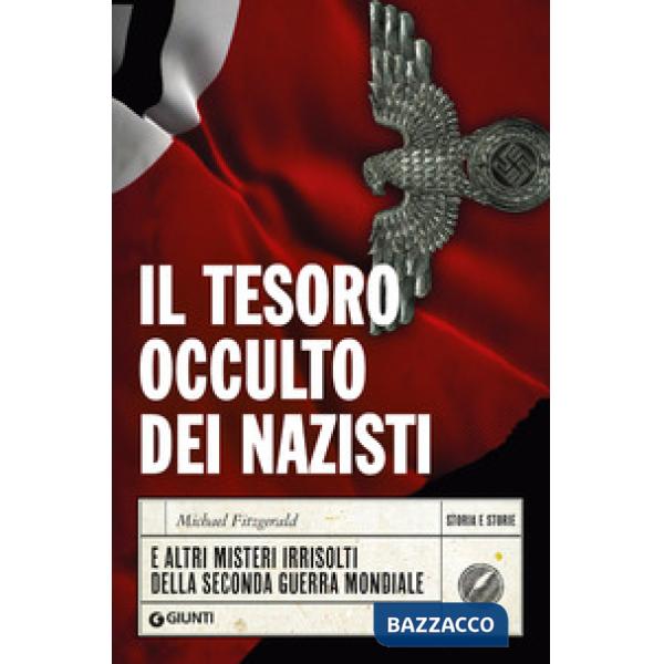 Tesoro occulto dei nazisti e altri misteri irrisolti della seconda guerra mondiale (Il)