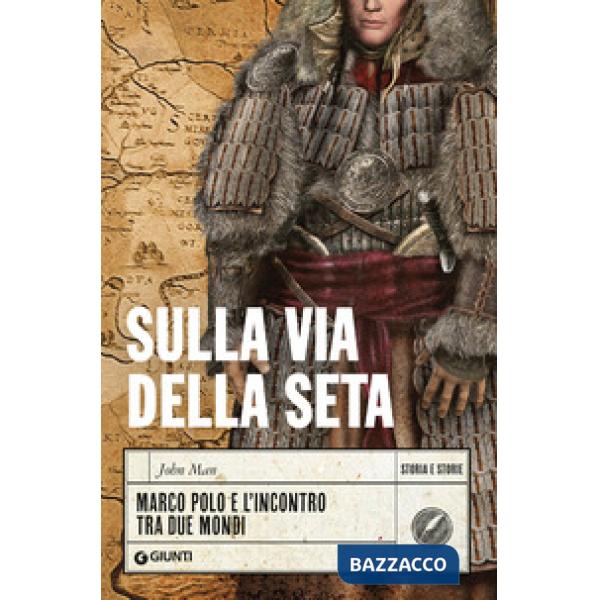 Sulla via della seta. Marco Polo e l'incontro tra due mondi