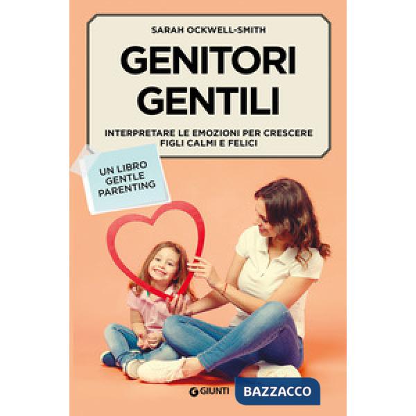 Genitori gentili. Interpretare le emozioni per crescere figli calmi e felici