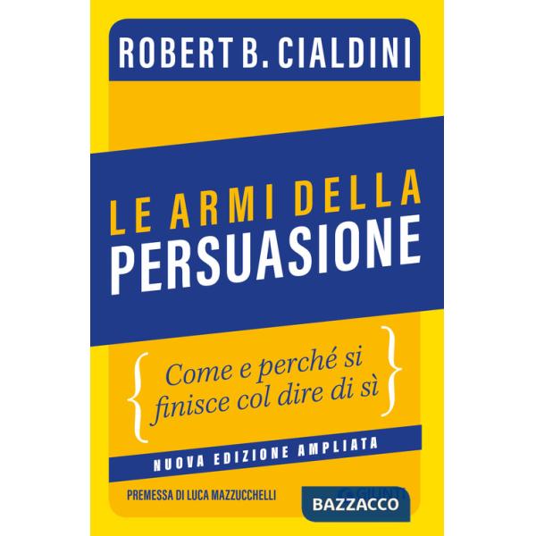 Armi della persuasione. Come e perché si finisce col dire di sì. Ediz. ampliata (Le)