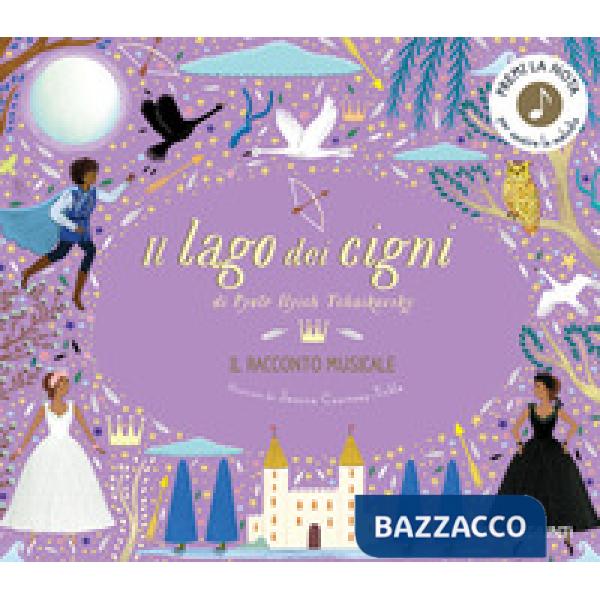Lago dei cigni di Pyotr Ilych Tchaikovsky. Il racconto musicale. Ediz. a colori (Il)