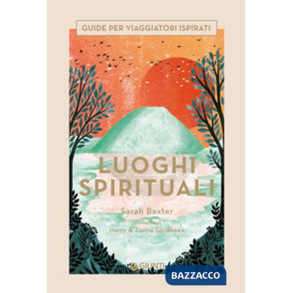 Luoghi spirituali. Guide per viaggiatori ispirati. Ediz. a colori