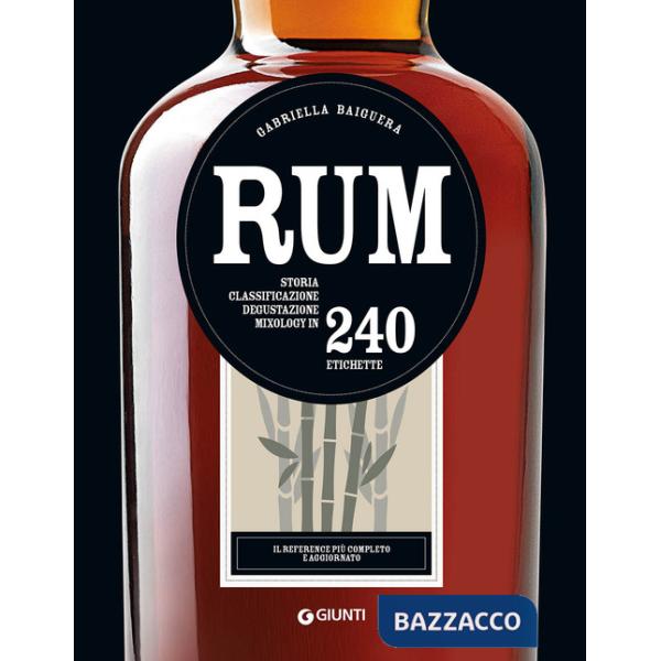 Rum. Storia, classificazione, degustazione, mixology in 240 etichette