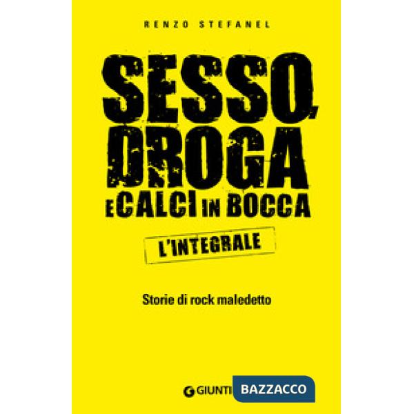Sesso, droga, calci in bocca. Storie del rock maledetto. L'integrale
