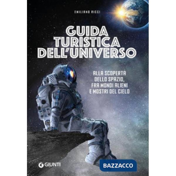 Guida turistica dell'universo. Alla scoperta dello spazio, fra mondi alieni e mostri del cielo