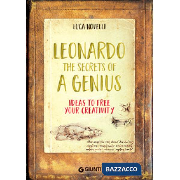 Leonardo. The secrets of a genius. Ideas to free your creativity