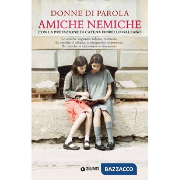 Amiche nemiche. Le amiche sognano, ridono, resistono. Le amiche si odiano, si inseguono, si perdono. Le amiche si raccontano e r
