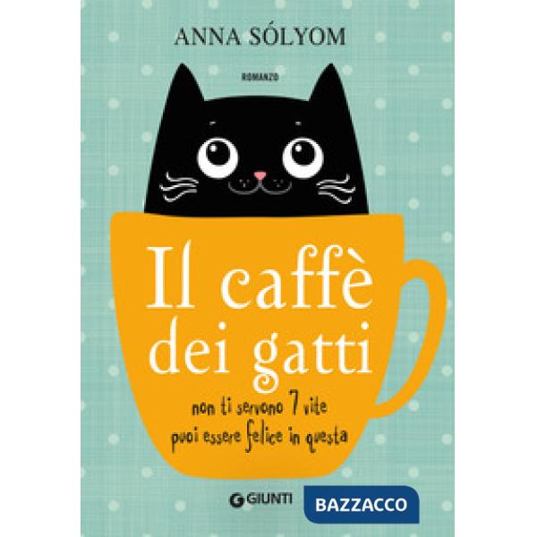Caffè dei gatti. Non ti servono 7 vite, puoi essere felice in questa! (Il)