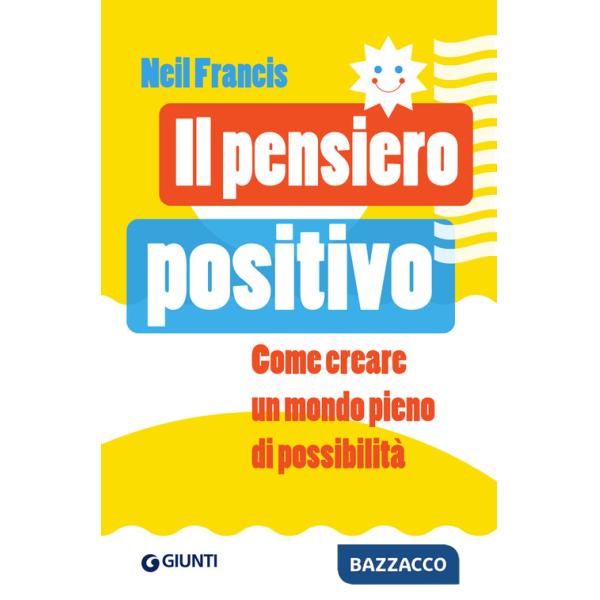 Pensiero positivo. Come creare un mondo pieno di possibilità (Il)