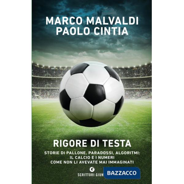 Rigore di testa. Storie di pallone, paradossi, algoritmi: il calcio e i numeri come non li avevate mai immaginati