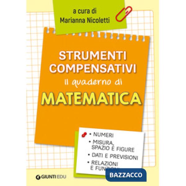 Strumenti compensativi. Il quaderno di matematica. Numeri, misura, spazio e figure, dati e previsioni, relazioni e funzioni