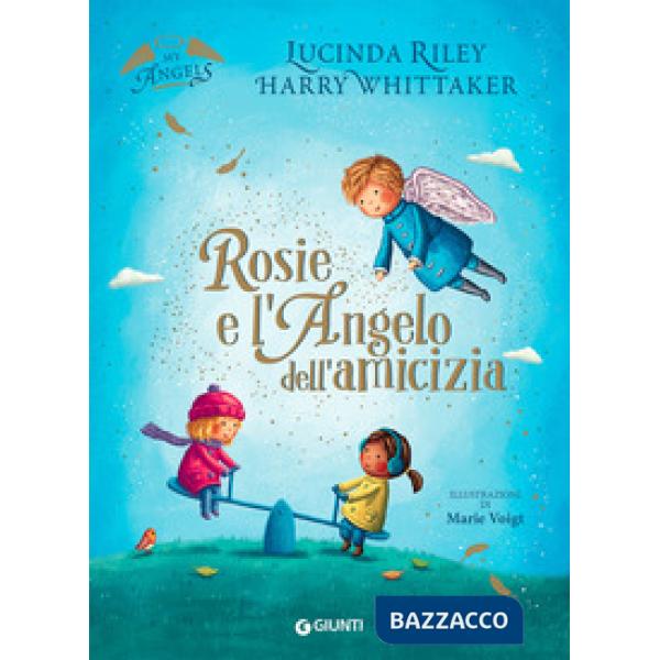 Rosie e l'angelo dell'amicizia. My angels. Ediz. a colori