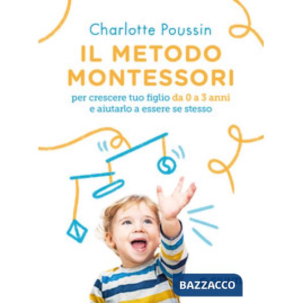 Metodo Montessori per crescere tuo figlio da 0 a 3 anni e aiutarlo a essere se stesso. Nuova ediz. (Il)