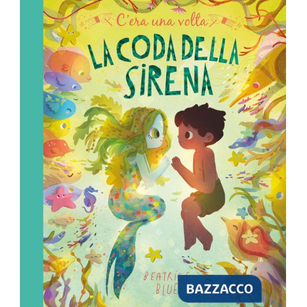 C'era una volta la coda della sirena. Ediz. a colori